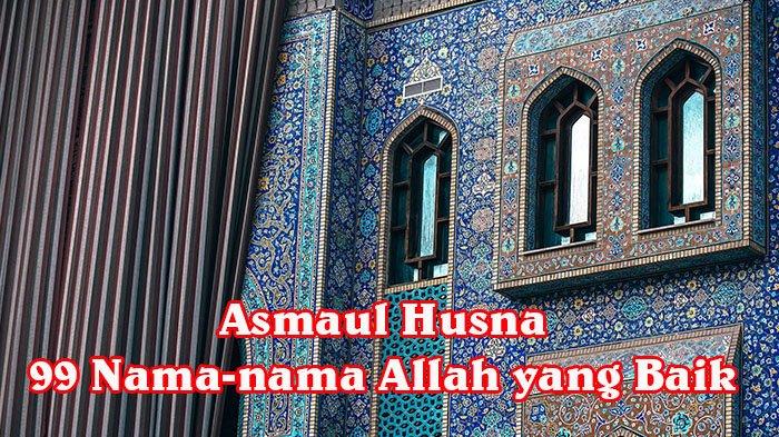 Inilah Pengertian Asmaul Husna, 99 Nama Allah yang Baik dan Agung yang Tertulis di Dalam Alquran