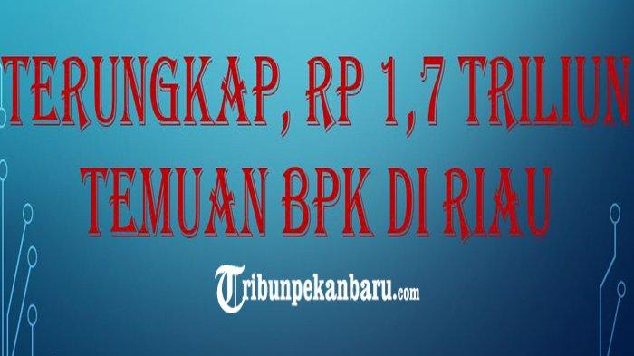 TERUNGKAP, Rp 1,7 Triliun Temuan BPK di Riau Belum Ditindaklanjuti, Hasil Inventarisir BAP DPD RI