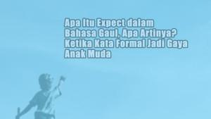 Apa-Itu-Expect-dalam-Bahasa-Gaul-Apa-Artinya-Ketika-Kata-Formal-Jadi-Gaya-Anak-Muda.jpg