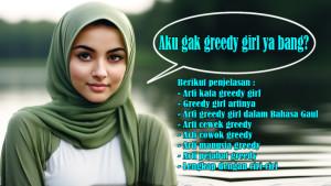 Arti-Kata-Greedy-Girl-Artinya-Bahasa-Gaul-Arti-Cewek-Greedy-Arti-Cowok-Greedy-Pejabat-Greedy.jpg