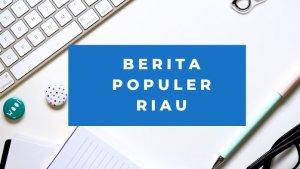 Berita-Populer-Riau-Hari-Ini-ok.jpg