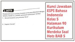 Kunci-Jawaban-ESPS-Bahasa-Indonesia-Kelas-5-Halaman-90-Kurikulum-Merdeka-Soal-Hots-BAB-5.jpg