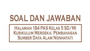Kunci-Jawaban-Halaman-184-PAS-Kelas-5-SDMI-Kurikulum-Merdeka-Pembahasan-Sumber-Daya-Alam-Nonhayati.jpg