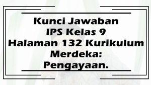 Kunci-Jawaban-IPS-Kelas-9-Halaman-132-Kurikulum-Merdeka-Pengayaan.jpg