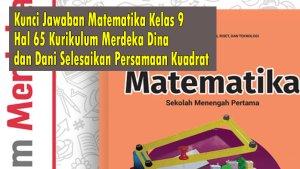 Kunci-Jawaban-Matematika-Kelas-9-Hal-65-Kurikulum-Merdeka-Dina-dan-Dani-Selesaikan-Persamaan-Kuadrat.jpg
