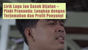Lirik-Lagu-Jan-Sasek-Dijalan-Pinki-Prananda-Lengkap-dengan-Terjemahan-dan-Profil-Penyanyi.jpg
