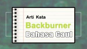 apa-itu-backburner-dalam-bahasa-gaul-cek-disini-contoh-kasus-dan-contoh-kalimat.jpg