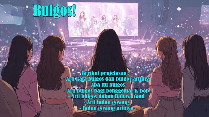 Arti Kata Bulgos, Bulgos Artinya, Apa Itu Bulgos, Penggemar K-pop, Bahasa Gaul, Bulan Gosong Artinya