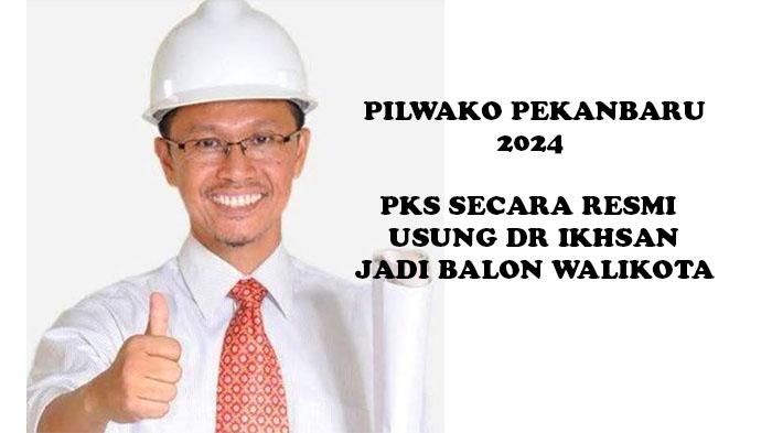 BREAKING NEWS PKS Usung DR Ikhsan Jadi Balon Walikota Pekanbaru di Pilwako Pekanbaru 2024