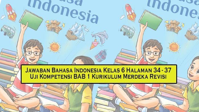 Pembahasan Uji Kompetensi BAB 1 Bahasa Indonesia Kelas 6 Halaman 34 - 37 Kurikulum Merdeka Revisi - Tribunpekanbaru.com
