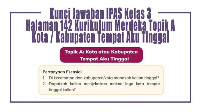 Kunci-Jawaban-IPAS-Kelas-3-Halaman-142-Kurikulum-Merdeka-Topik-A-Kota-Kabupaten-Tempat-Aku-Tinggal.jpg