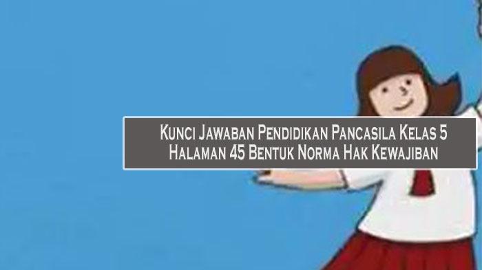 Kunci-Jawaban-Pendidikan-Pancasila-Kelas-5-Halaman-45-Bentuk-Norma-Hak-Kewajiban-Kurikulum-Merdeka.jpg