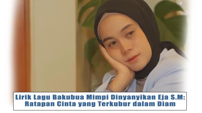 Lirik Lagu Bakubua Mimpi Dinyanyikan Eja S.M: Ratapan Cinta yang Terkubur dalam Diam