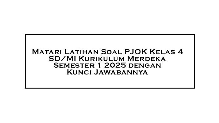 Soal PJOK Kelas 4 SD/MI Semester 1 Kurikulum Merdeka Terbaru Dilengkapi dengan Kunci Jawaban