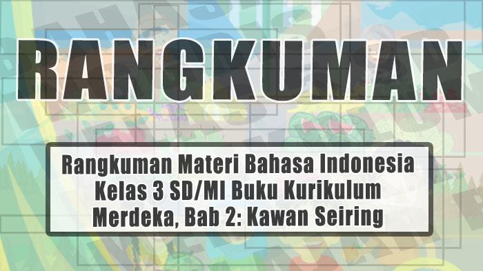 Rangkuman Bab 2: Kawan Seiring Bahasa Indonesia Kelas 3 SD/MI Buku Kurikulum Merdeka