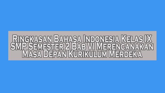 Ringkasan-Bahasa-Indonesia-Kelas-IX-SMP-Semester-2-Bab-VI-Merencanakan-Masa-Depan-Kurikulum-Merdeka.jpg