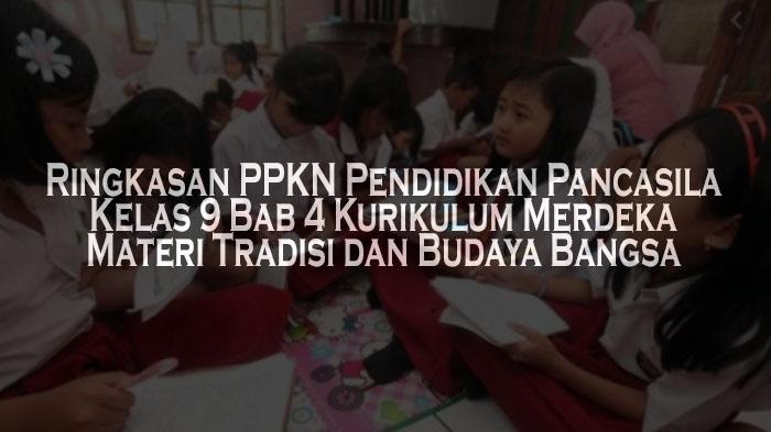 Ringkasan-PPKN-Pendidikan-Pancasila-Kelas-9-Bab-4-Kurikulum-Merdeka-Materi-Tradisi-dan-Budaya-Bangsa.jpg