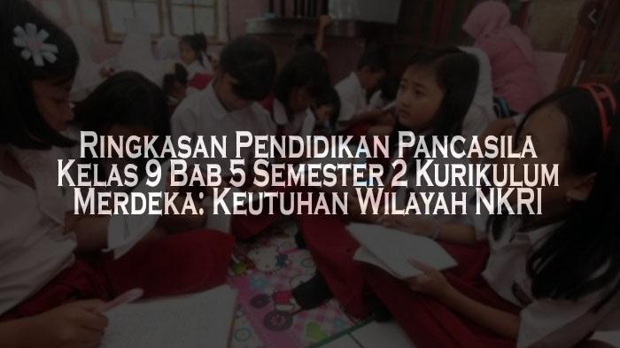 Ringkasan-Pendidikan-Pancasila-Kelas-9-Bab-5-Semester-2-Kurikulum-Merdeka-Keutuhan-Wilayah-NKRI.jpg