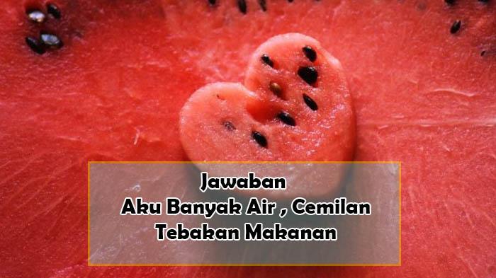 Jawaban Pertanyaan Aku Banyak Air , Cemilan , Pertanyaan TTS Tebak Tebakan tentang Makanan