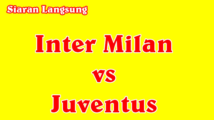 Siaran Langsung RCTI, Inter Milan vs Juventus, Live Streaming Liga Italia, Target Nerazzurri