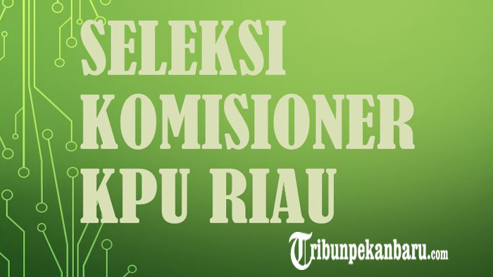 mantan-ketua-kpu-riau-jadi-calon-komisioner-bersaing-dengan-9-kandidat.jpg