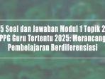5-Soal-dan-Jawaban-Modul-1-Topik-2-PPG-Guru-Tertentu-2025-Merancang-Pembelajaran-Berdiferensiasi.jpg