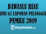 62-laporan-pelanggaran-diterima-bawaslu-riau-berkaitan-dengan-pemilu-2019-ini-data-dan-rinciannya.jpg