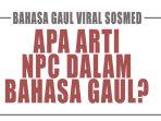Apa-Arti-Kata-NPC-dalam-Bahasa-Gaul-Istilah-yang-Sering-Muncul-di-Media-Sosial.jpg