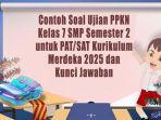 Contoh-Soal-Ujian-PPKN-Kelas-7-SMP-Semester-2-untuk-PATSAT-Kurikulum-Merdeka-2025-dan-Kunci-Jawaban.jpg