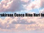 Hari-Ini-Diprediksi-Berawan-Berikut-Prakiraan-Cuaca-Riau-Hari-Ini.jpg