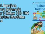 Kunci-Jawaban-Bahasa-Indonesia-Kelas-9-Halan-101-104-Kurikulum-Merdeka-Bab-4.jpg