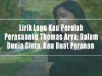 Lirik-Lagu-Kau-Perulah-Perasaanku-Thomas-Arya-Dalam-Dunia-Cinta-Kau-Buat-Peranan.jpg