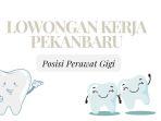 Lowongan-Kerja-Posisi-Perawat-Gigi-di-Pekanbaru.jpg