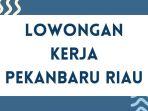 Lowongan-kerja-Pekanbaru-terbaru-2024.jpg