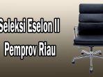 Seleksi_Eselon_II_Pemprov_Riau.jpg