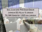 Soal-Ujian-UASPAS-Dasar-Desain-Jaringan-DDJ-Kelas-10-Jurusan-TKJ-SMK-Semester-1-2025-dan-Jawaban.jpg