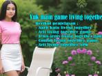 Viral, Arti Kata Living Together dan Living Together Game serta Contoh Living Together Game dan APK