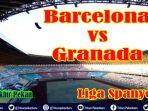 link-live-streaming-barcelona-vs-granada-video-streaming-liga-spanyol-live-di-tv-online-beinsport.jpg