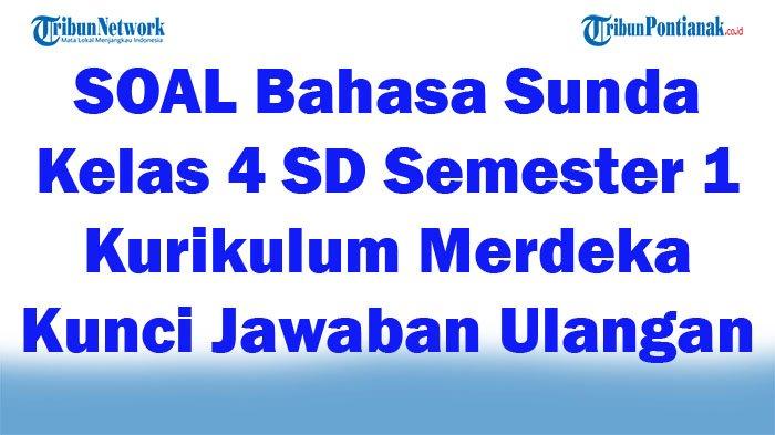 42 SOAL Bahasa Sunda Kelas 4 SD Semester 1 Kurikulum Merdeka Kunci Jawaban Ulangan