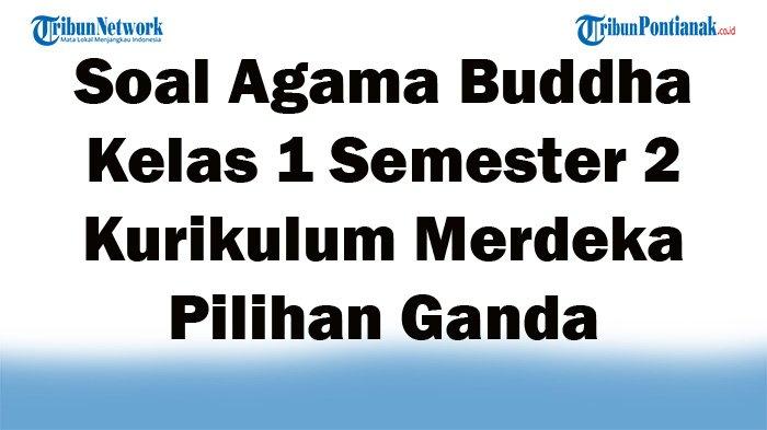 45 Soal Agama Buddha Kelas 1 Semester 2 Kurikulum Merdeka Pilihan Ganda Lengkap dengan Kunci Jawaban