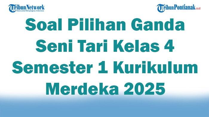 45 Soal Pilihan Ganda Seni Tari Kelas 4 Semester 1 Kurikulum Merdeka 2025 dan Kunci Jawaban Ujian