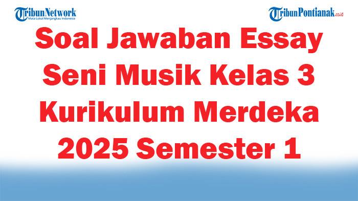 47 Soal Jawaban Essay Seni Musik Kelas 3 Kurikulum Merdeka 2025 Semester 1