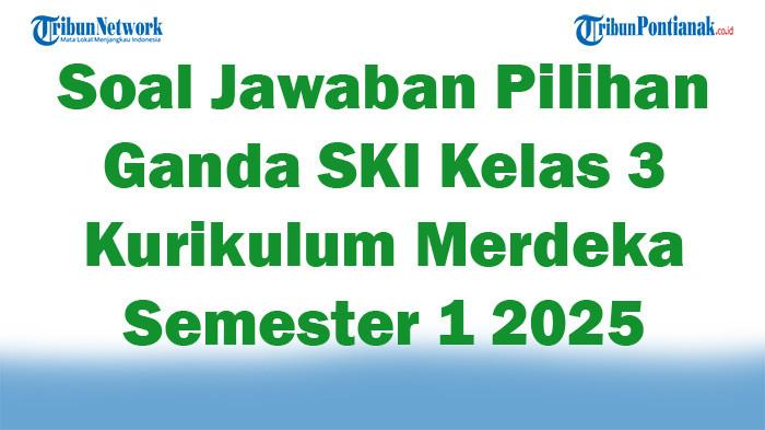 47 Soal Jawaban Pilihan Ganda SKI Kelas 3 Kurikulum Merdeka Semester 1 2025