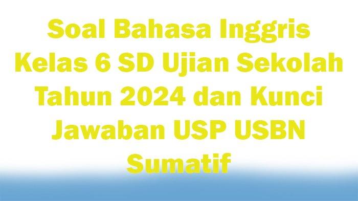 70 Soal Bahasa Inggris Kelas 6 SD Ujian Sekolah Tahun 2024 dan Kunci Jawaban USP USBN Sumatif