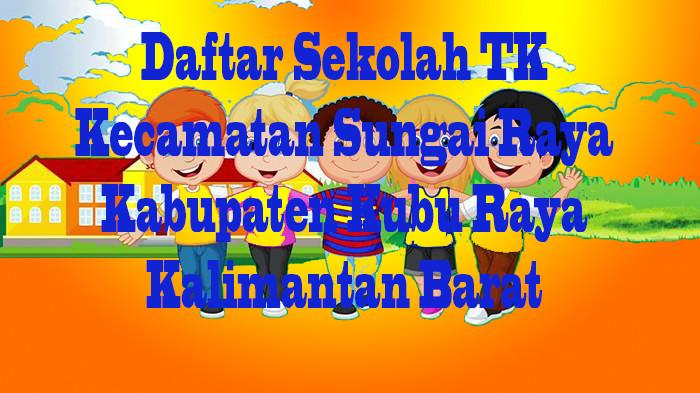 DAFTAR 35 Sekolah TK di Kecamatan Sungai Raya Kabupaten Kubu Raya, Lengkap Status hingga Akreditasi