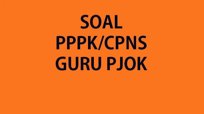 SOAL Tes Seleksi P3K Guru PJOK Lengkap Kunci Jawaban Soal Tes Seleksi PPPK/CPNS Formasi Guru PJOK