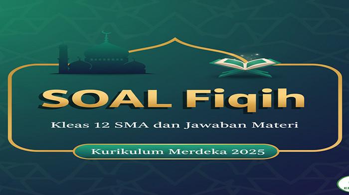 35 SOAL Fiqih Kelas 12 SMA dan Jawaban Materi Kurikulum Merdeka 2025