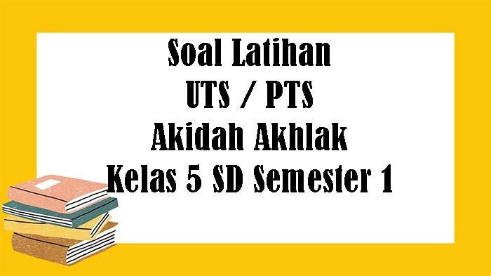 SOAL PTS Akidah Akhlak Kelas 5 SD Semester 1 dan Kunci Jawaban Latihan UTS Pilihan Ganda Essay