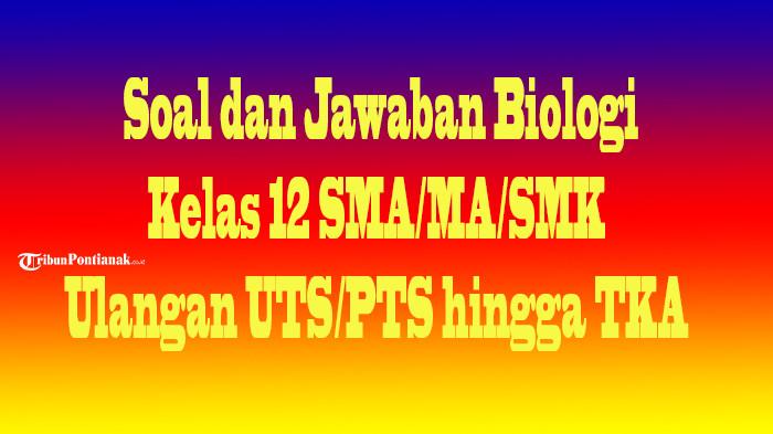 JAWABAN 40-45 Soal Pilihan Essay Biologi Kelas 12 SMA/MA/SMK Ulangan Semester 1 dan Ujian TKA