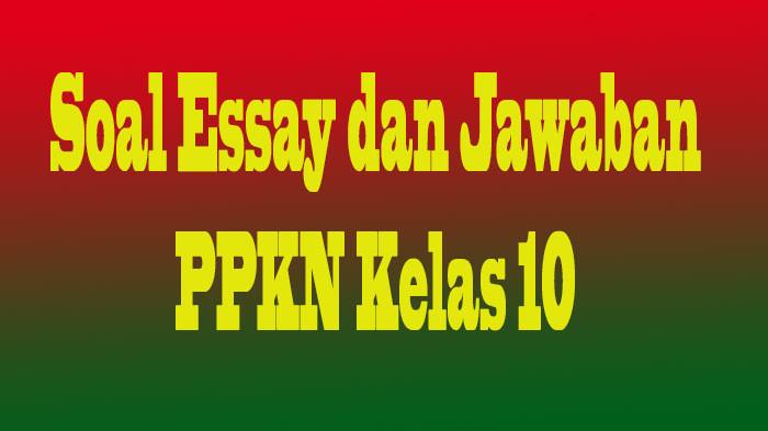 JAWABAN Soal Essay PPKN Kelas 10 SMA Lengkap Hadapi Ulangan Semester 1 UTS/PTS